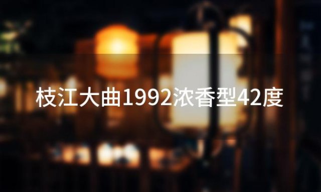 枝江大曲1992浓香型42度 09年枝江大曲50度