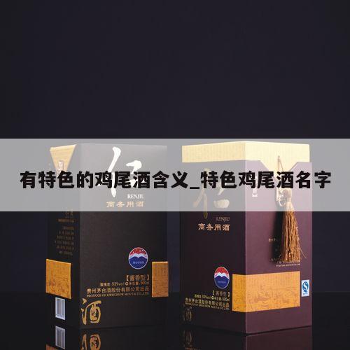 有特色的鸡尾酒含义_特色鸡尾酒名字 