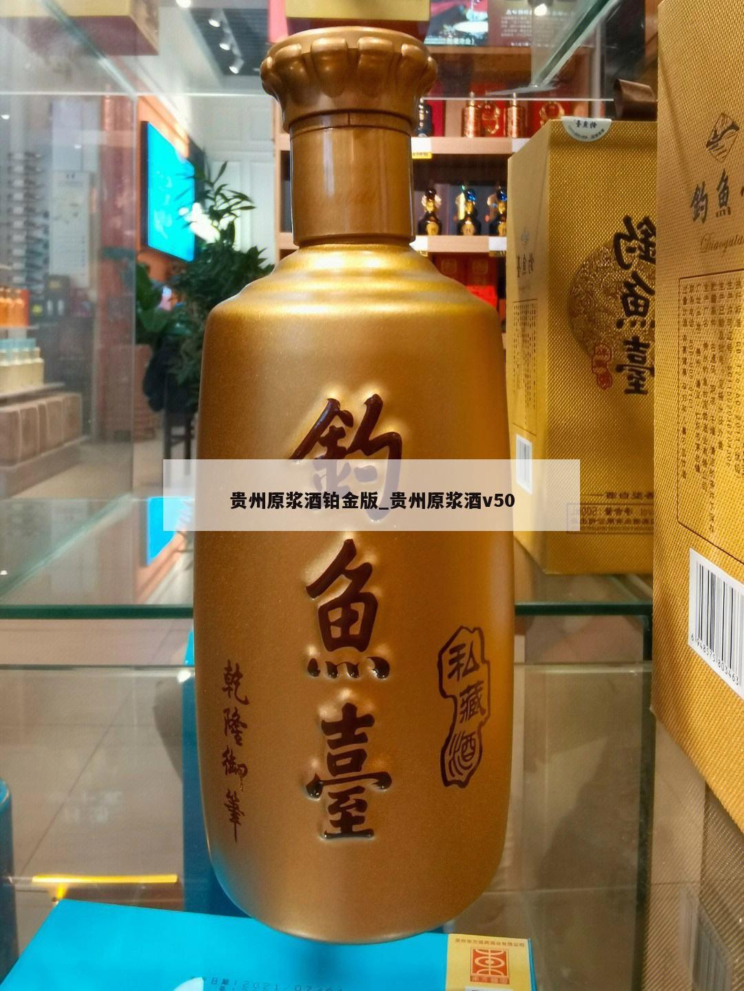 贵州原浆酒铂金版_贵州原浆酒v50 