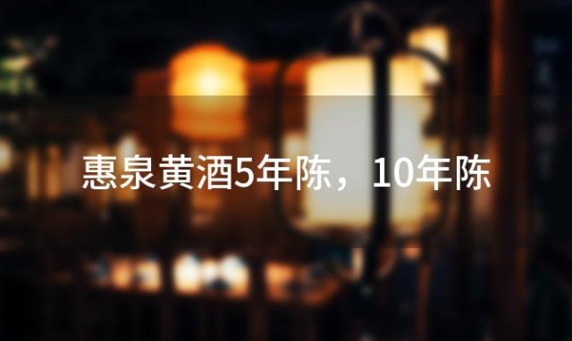 惠泉黄酒5年陈 10年陈 15年陈的一瓶分别多少钱「绍兴黄酒多少钱一瓶」