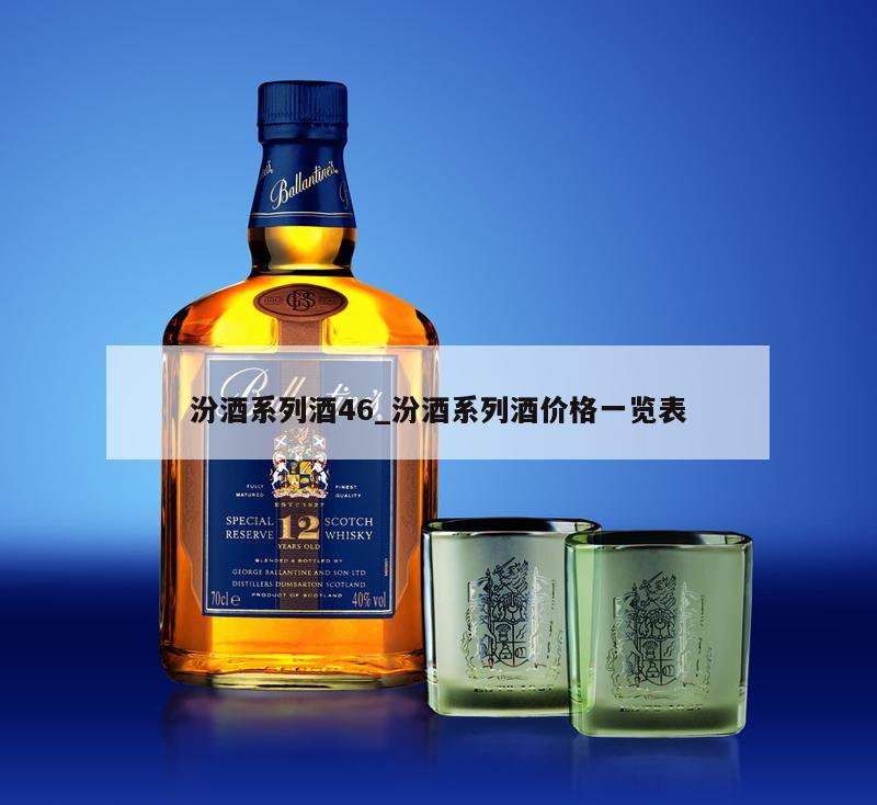 汾酒系列酒46_汾酒系列酒价格一览表 