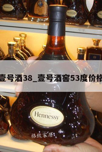 壹号酒38_壹号酒窖53度价格