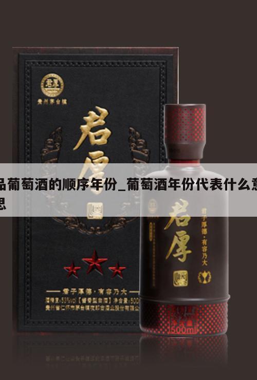 品葡萄酒的顺序年份_葡萄酒年份代表什么意思 